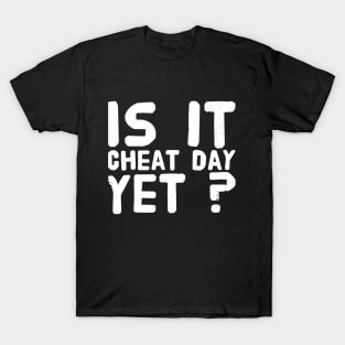 Is it cheat day yet ? T-Shirt